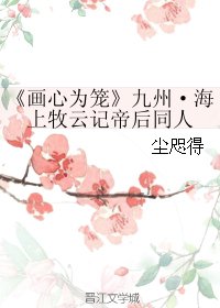 (BG/牧雲記同人)畫心為籠-九州·海上牧雲記帝后同人