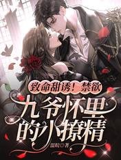 《致命甜诱!禁欲九爷怀里的小撩精》