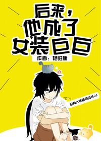 后来,他成了女装巨巨