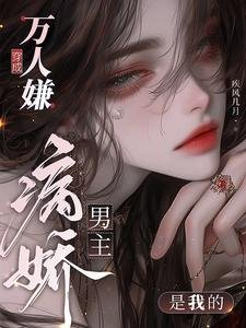穿成万人嫌,病矫男主是我的