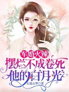 軍婚火辣擺爛不成卷死他的白月光