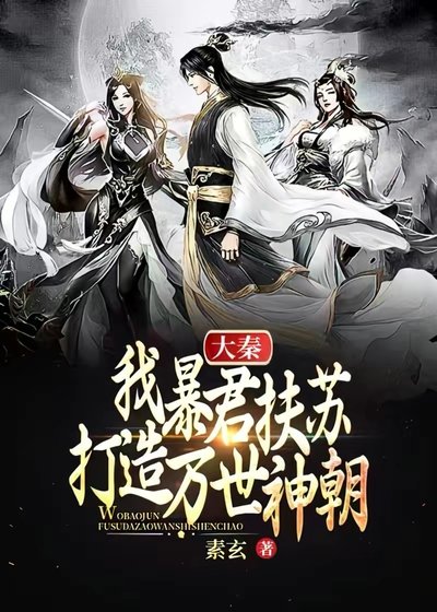 大秦:我暴君扶苏,打造万世神朝!