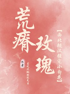 荒瘠玫瑰【西北糙汉强宠小佰花】