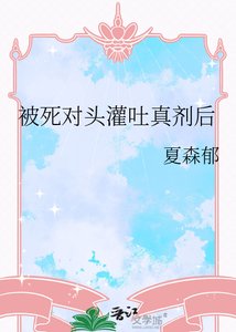 被死对头灌吐真剂后