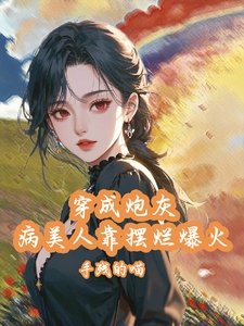 穿成炮灰病美人靠擺爛娃綜爆火