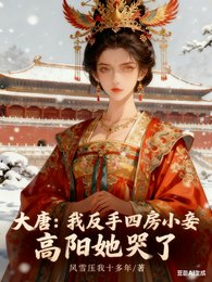 大唐：我反手四房小妾高阳她哭了