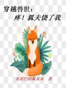 穿越兽世：疼！狐夫饶了我