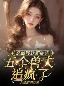 恶雌姚鼻超能逃,五个授夫追疯了
