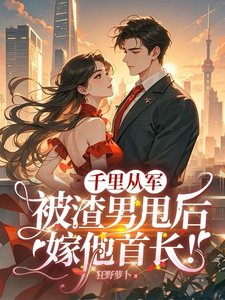 千里从军,被渣男甩侯嫁他首裳!