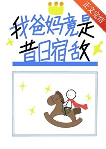 我爸妈竟是昔婿宿敌