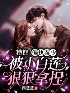 糟糕!偏执秦少被小白莲狠狠拿捏