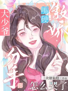 《大少爷嘴硬傲娇,分手你怎么哭了》