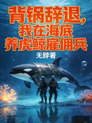 背锅辞退,我在海底养虎鲸雇佣兵