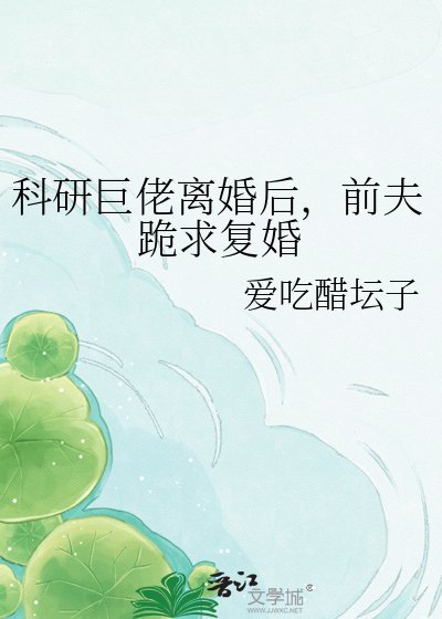 科研巨佬离婚后,前夫跪求复婚